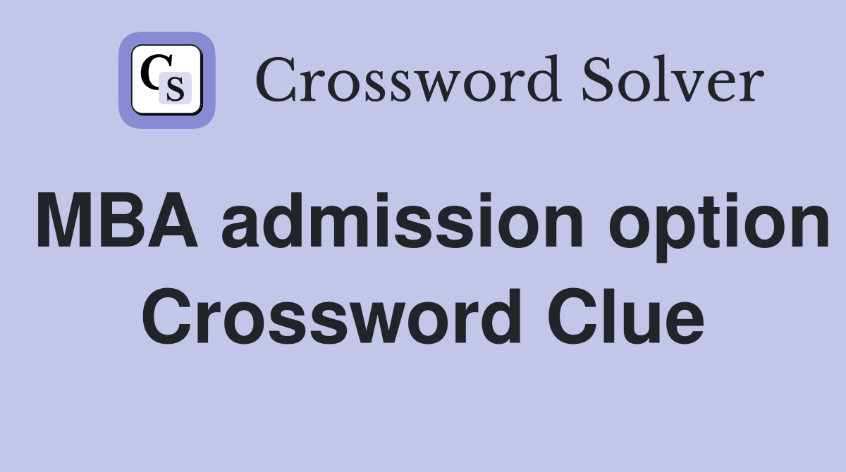 MBA admission option Crossword Clue
