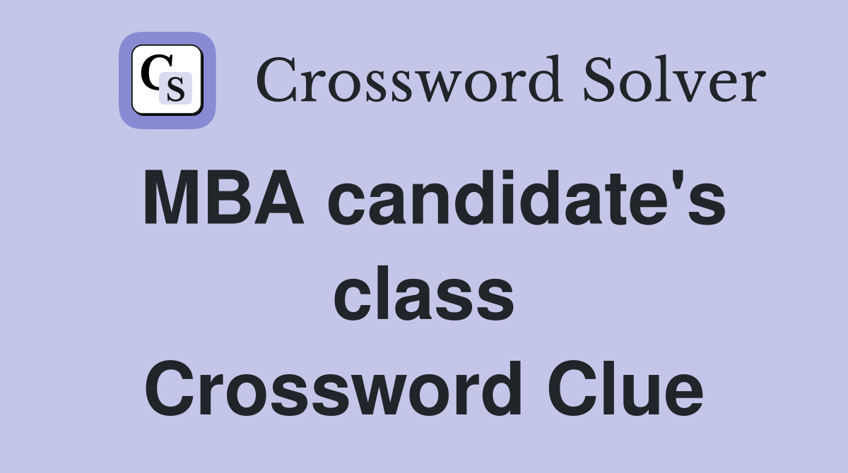 MBA candidate's class Crossword Clue