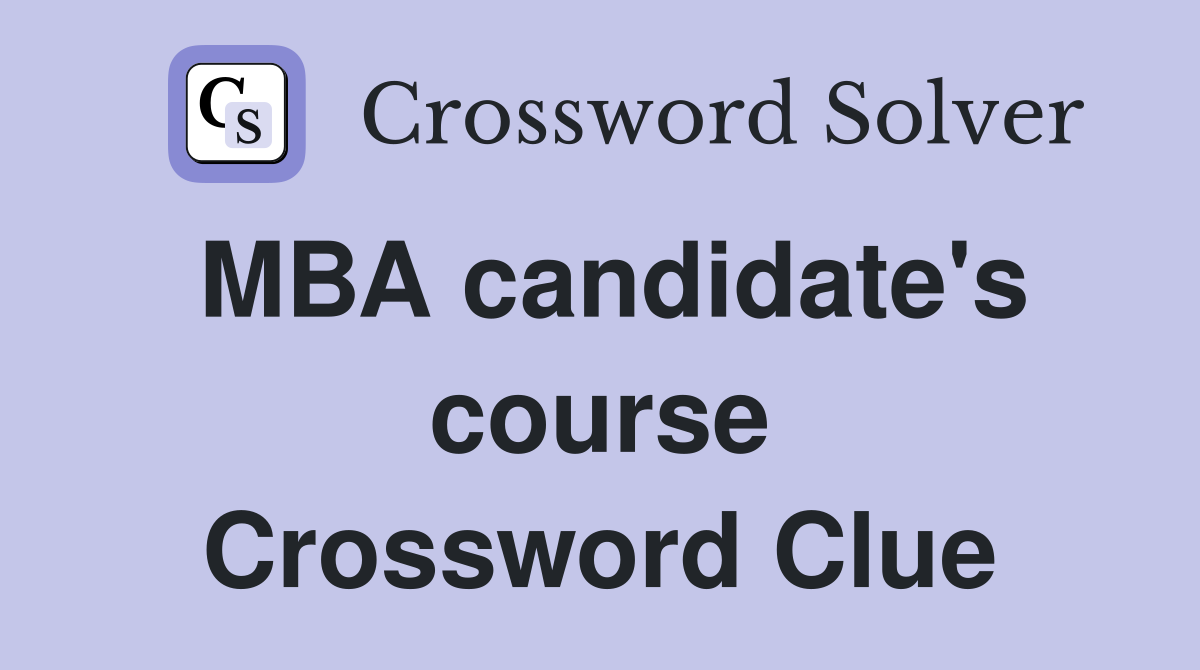MBA candidate's course Crossword Clue