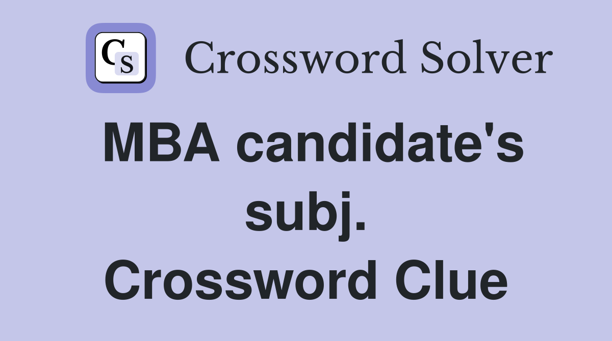 MBA candidate's subj. Crossword Clue
