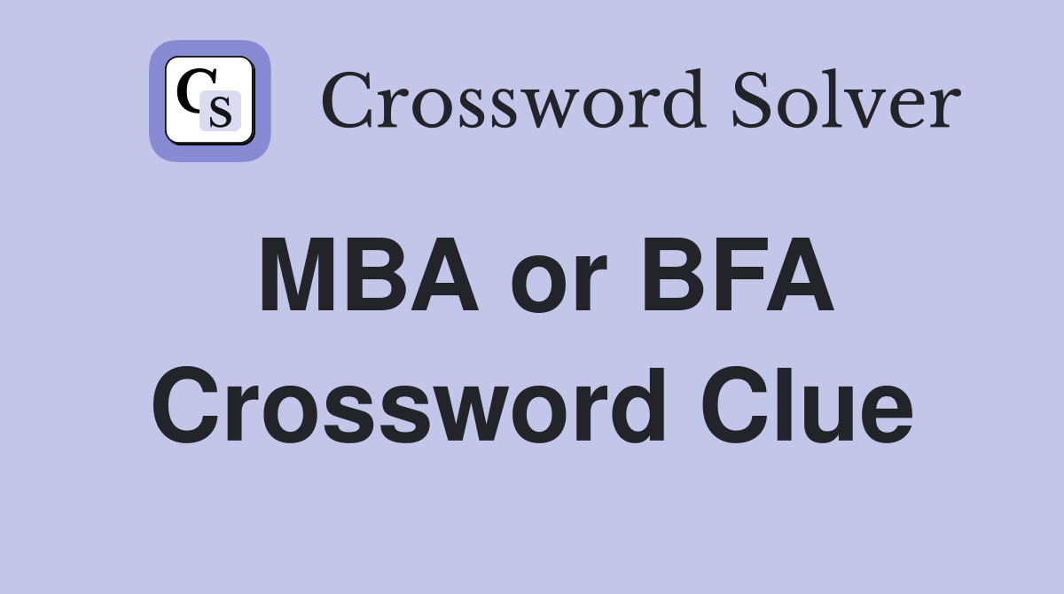 MBA or BFA Crossword Clue