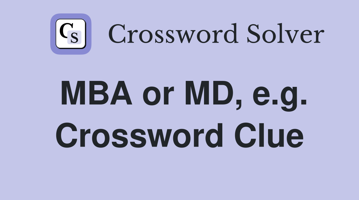 MBA or MD, e.g. Crossword Clue
