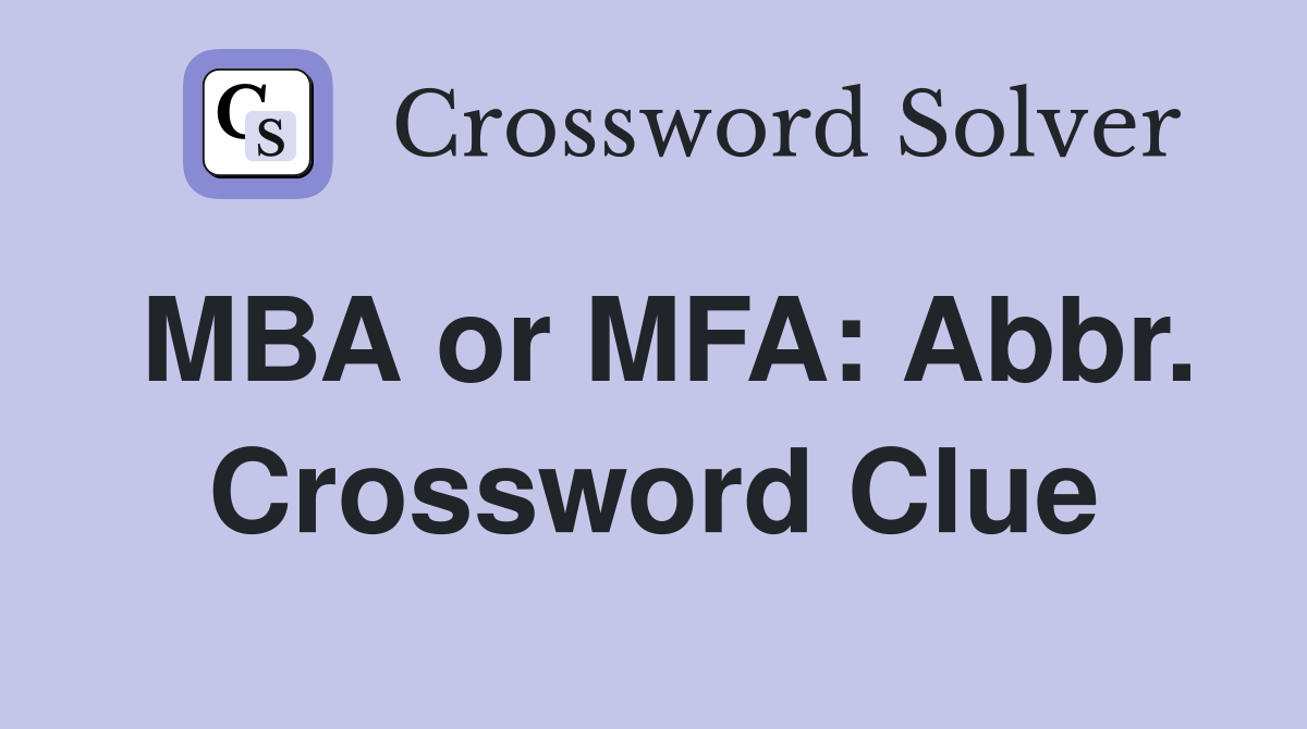 MBA or MFA: Abbr. Crossword Clue