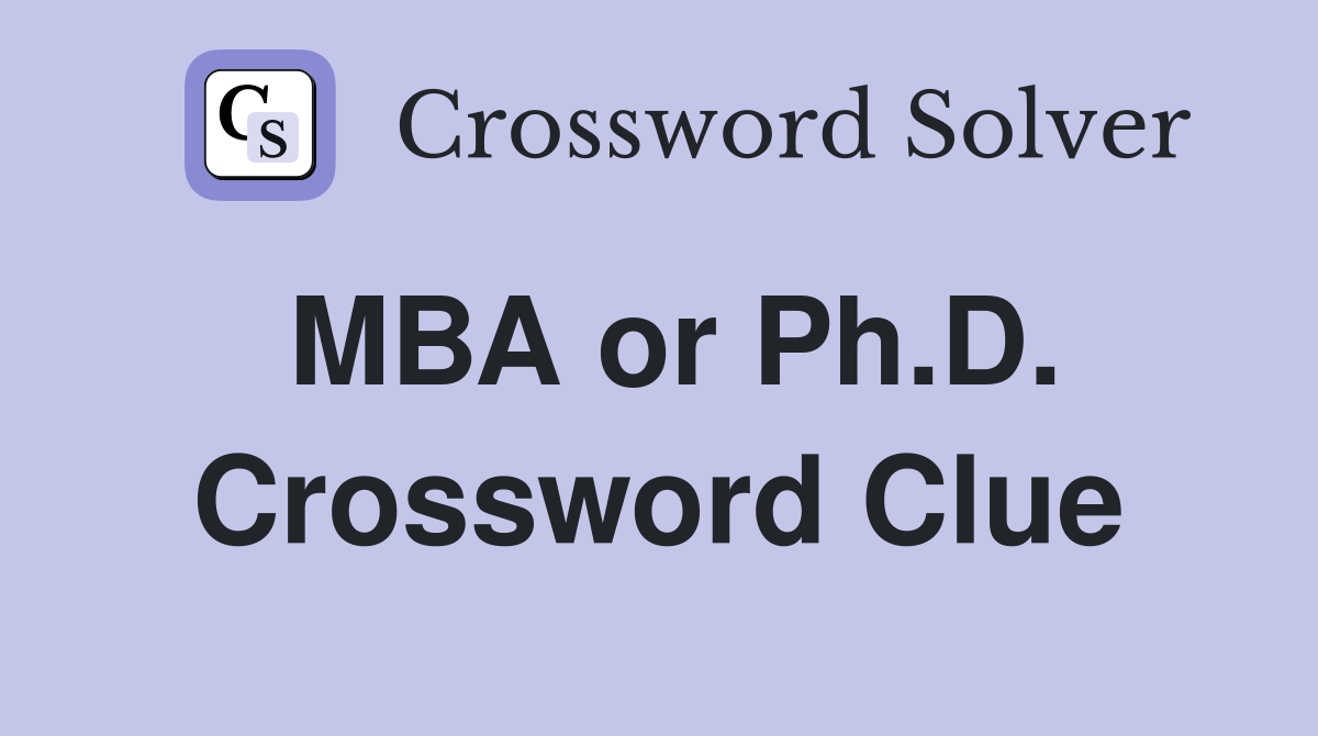MBA or Ph.D. Crossword Clue