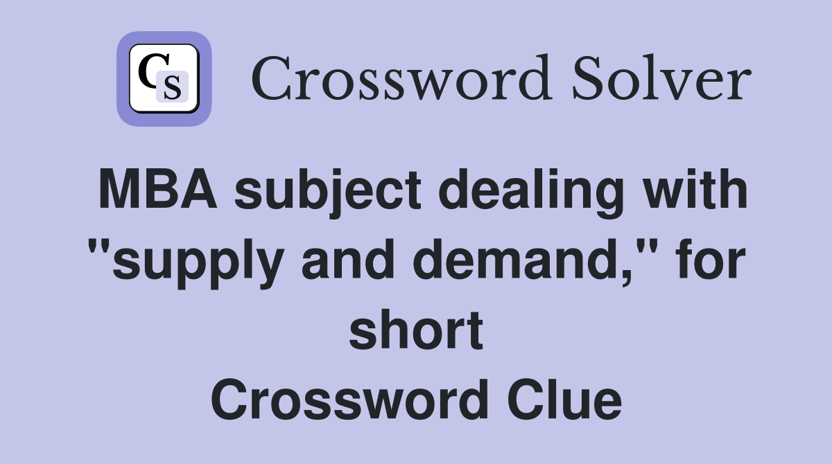 MBA subject dealing with "supply and demand," for short Crossword Clue