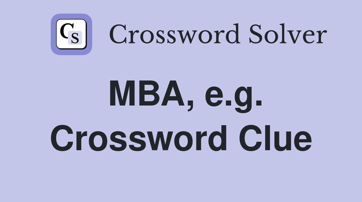 MBA, e.g. Crossword Clue