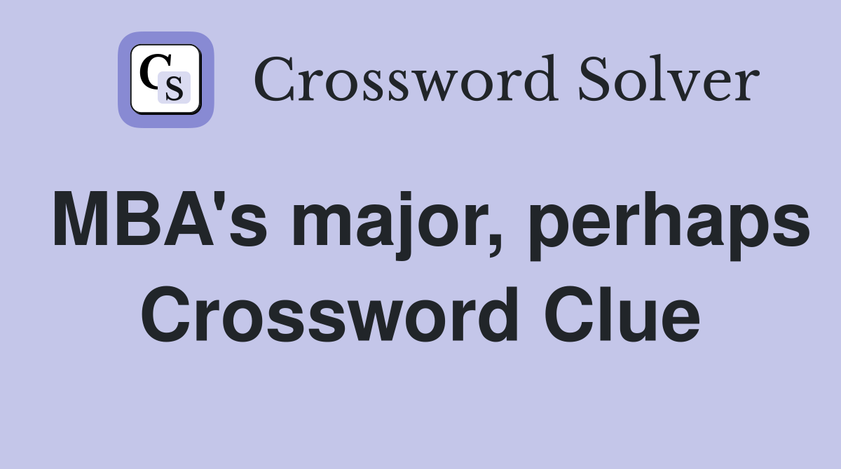 MBA's major, perhaps Crossword Clue