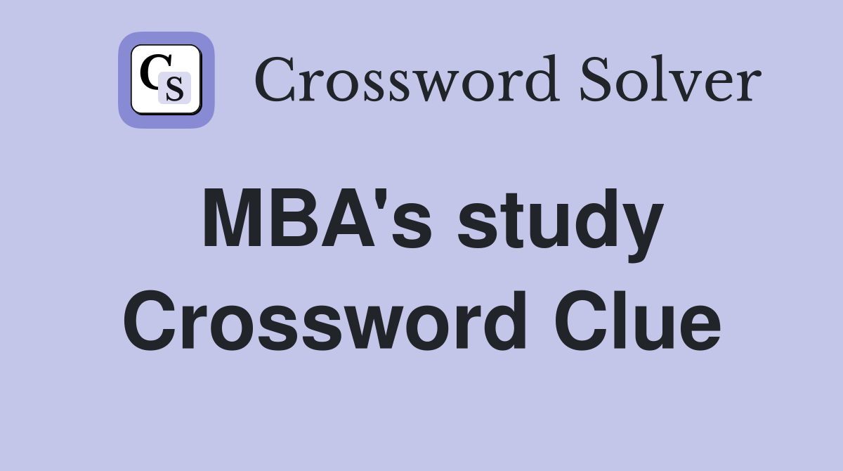MBA's study Crossword Clue