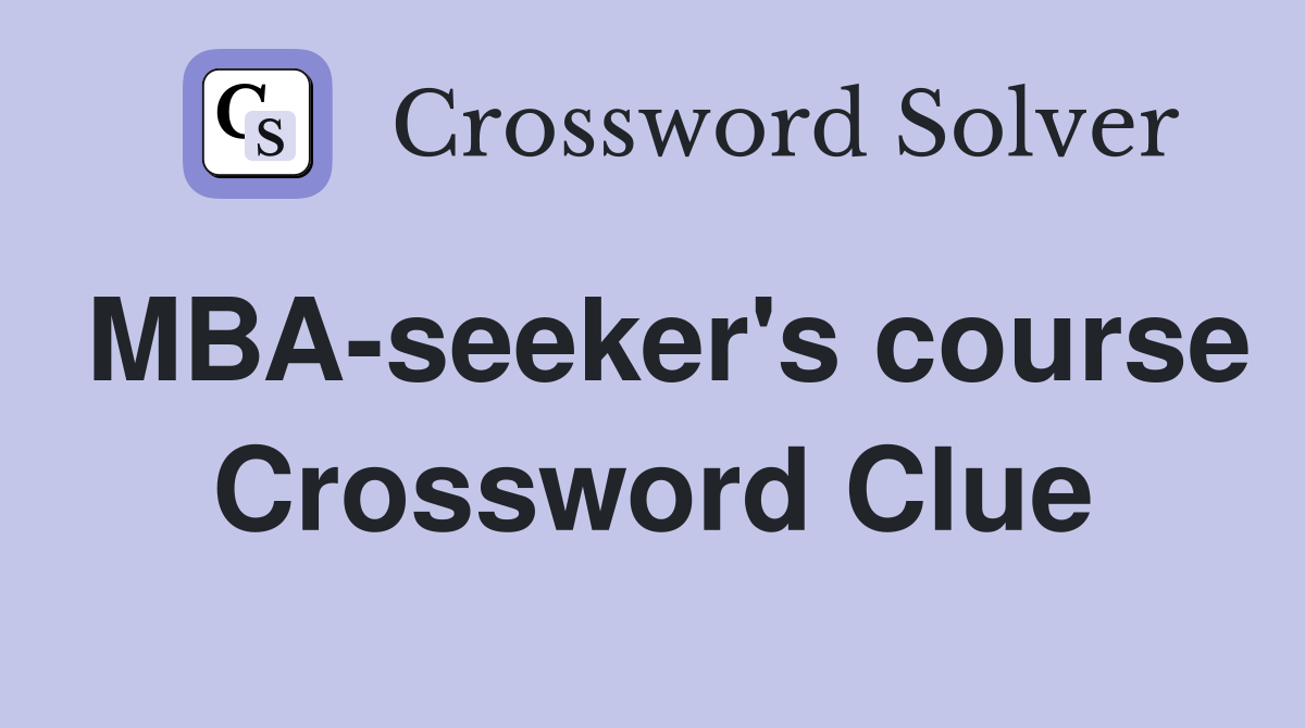 MBA-seeker's course Crossword Clue