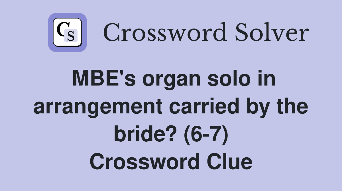 MBE's organ solo in arrangement carried by the bride? (6-7) Crossword Clue