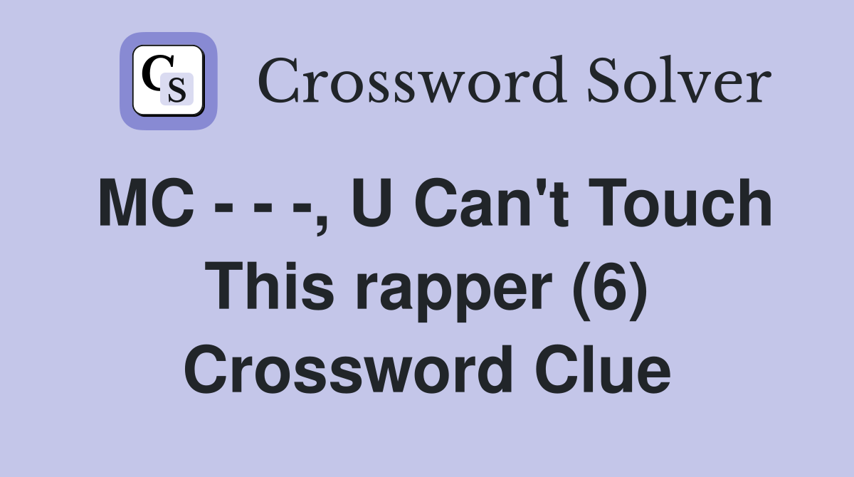 MC - - -, U Can't Touch This rapper (6) Crossword Clue