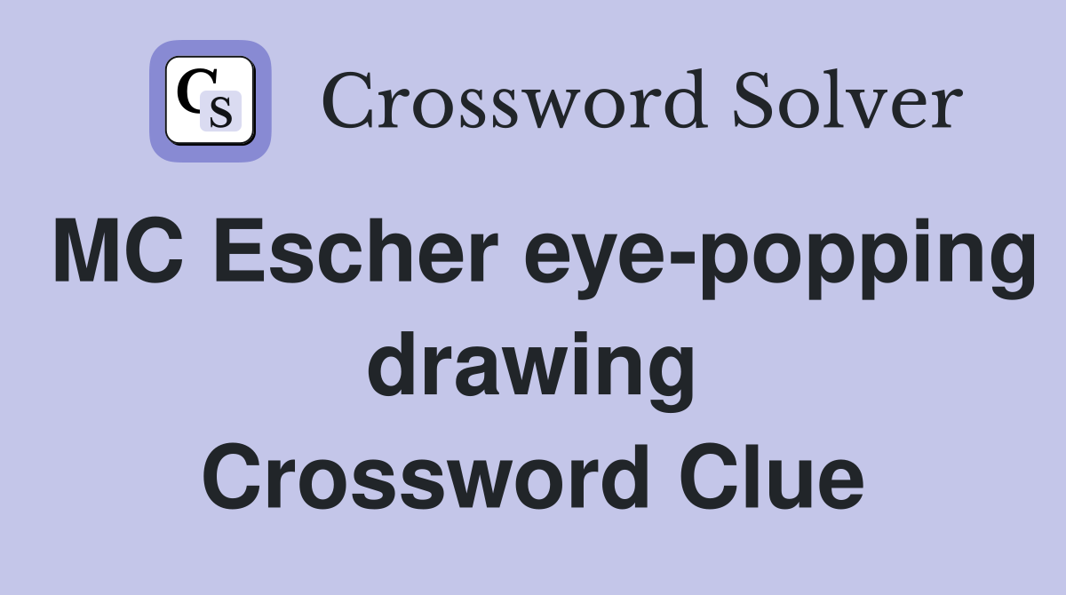 MC Escher eye-popping drawing Crossword Clue