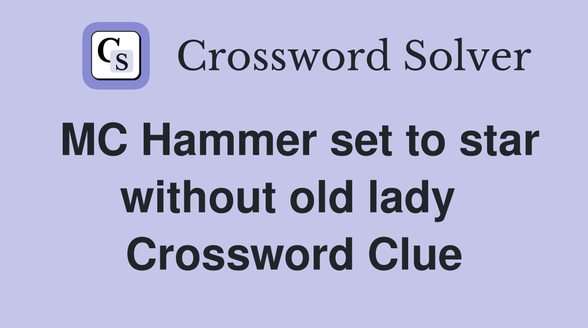 MC Hammer set to star without old lady  Crossword Clue