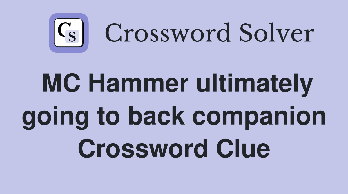 MC Hammer ultimately going to back companion Crossword Clue
