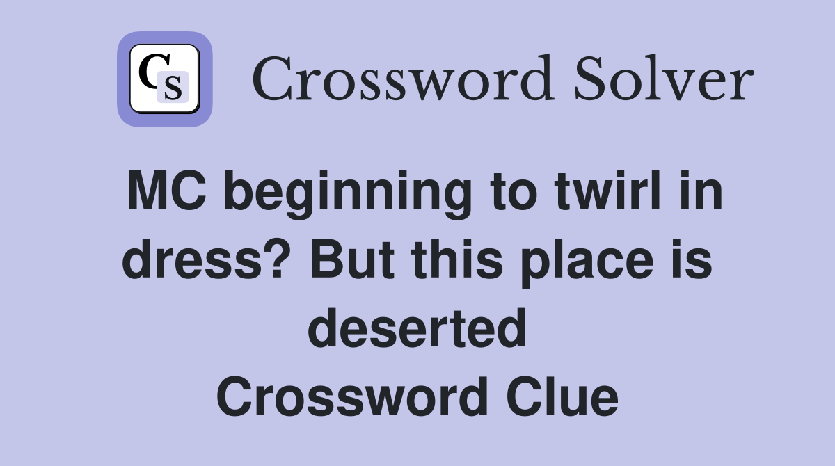 MC beginning to twirl in dress? But this place is deserted Crossword Clue