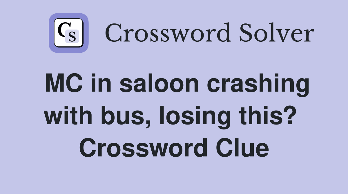 MC in saloon crashing with bus, losing this?  Crossword Clue