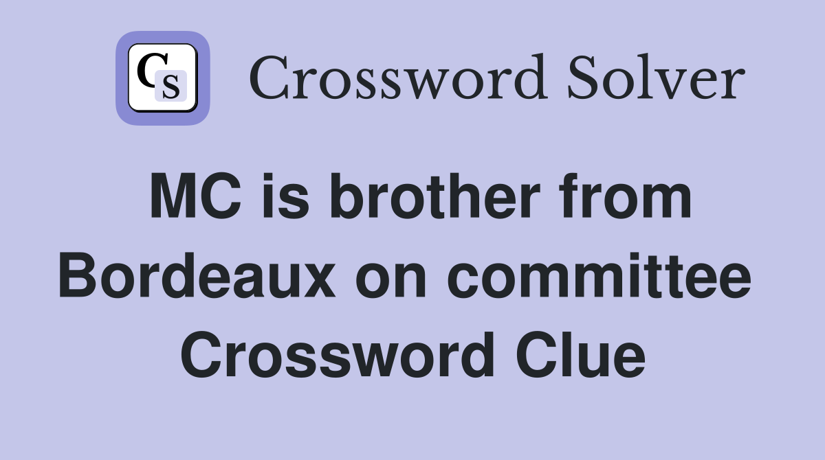 MC is brother from Bordeaux on committee  Crossword Clue