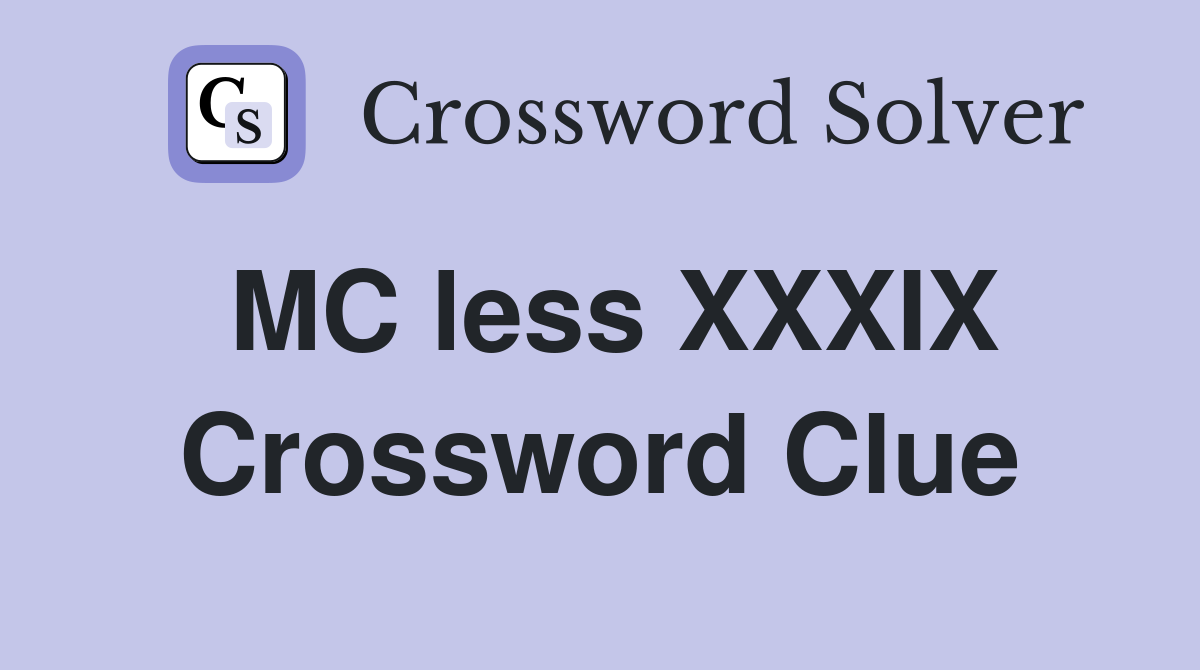 MC less XXXIX Crossword Clue