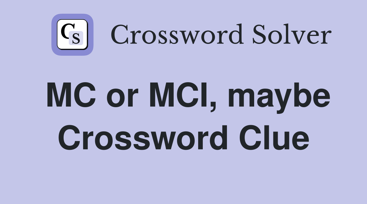MC or MCI, maybe Crossword Clue