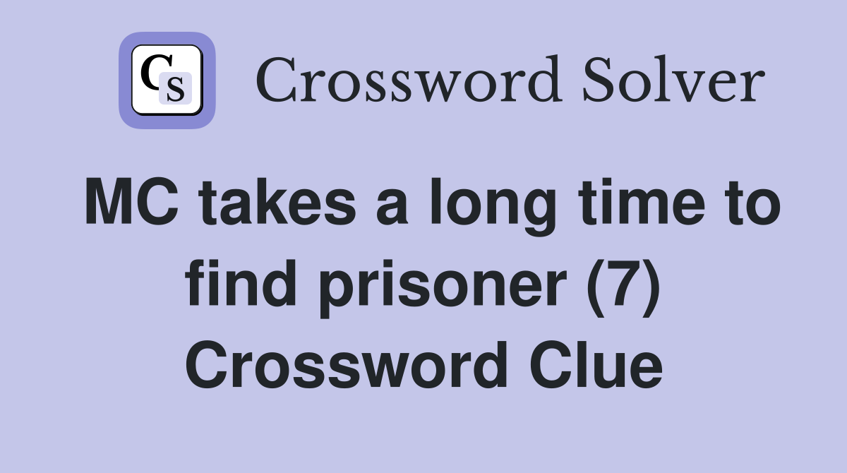 MC takes a long time to find prisoner (7) Crossword Clue