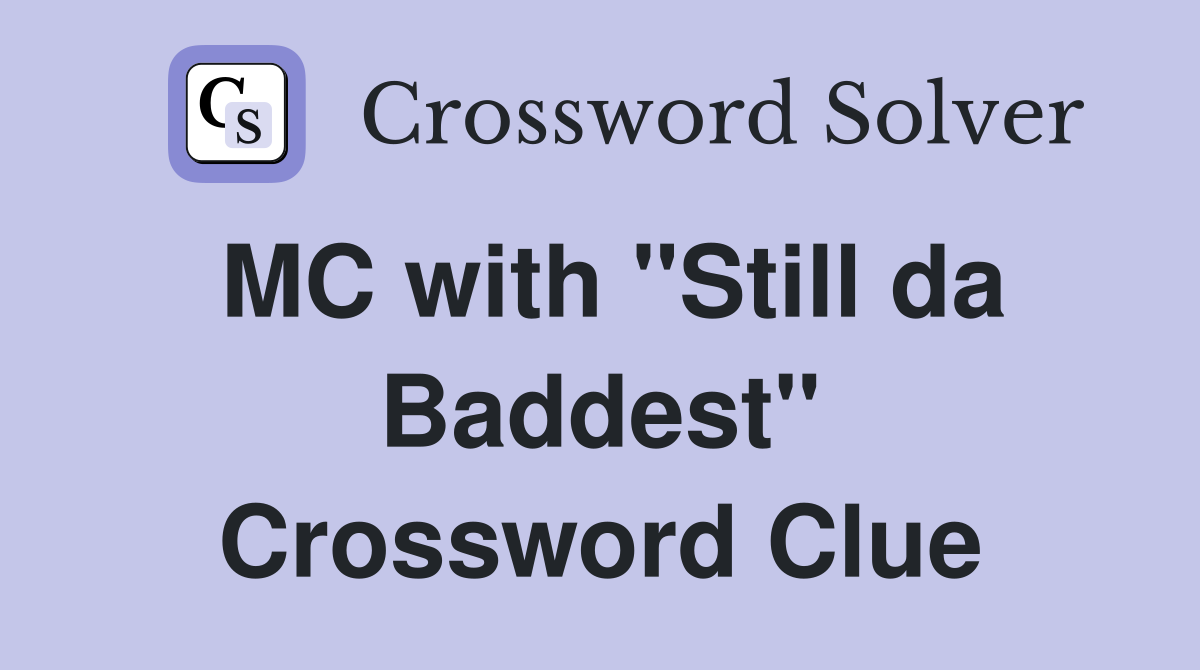 MC with "Still da Baddest" Crossword Clue