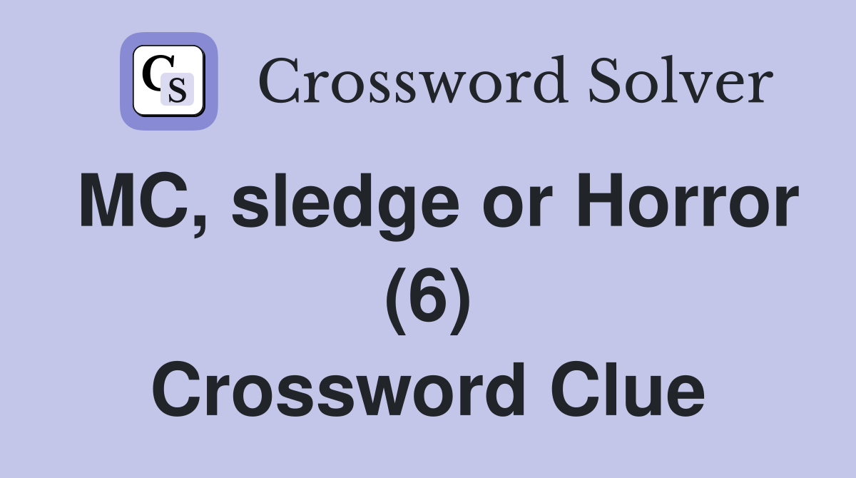 MC, sledge or Horror (6) Crossword Clue