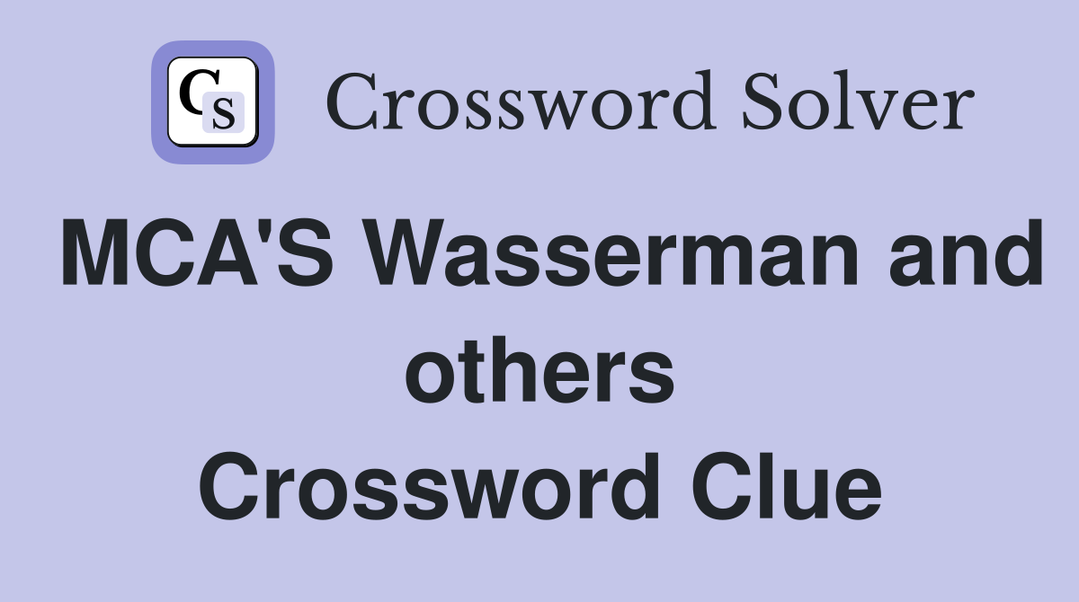 MCA'S Wasserman and others Crossword Clue