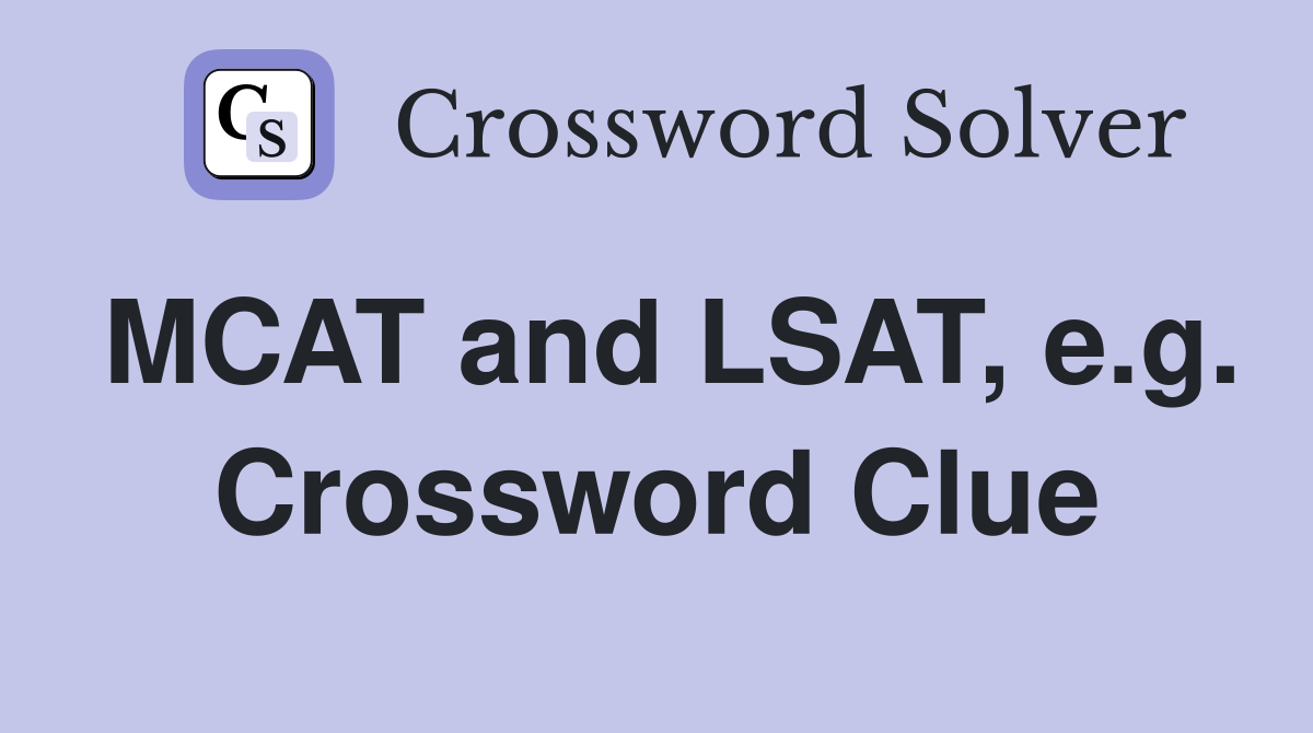 MCAT and LSAT, e.g. Crossword Clue