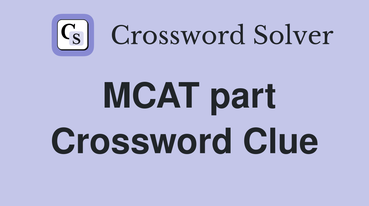 MCAT part Crossword Clue