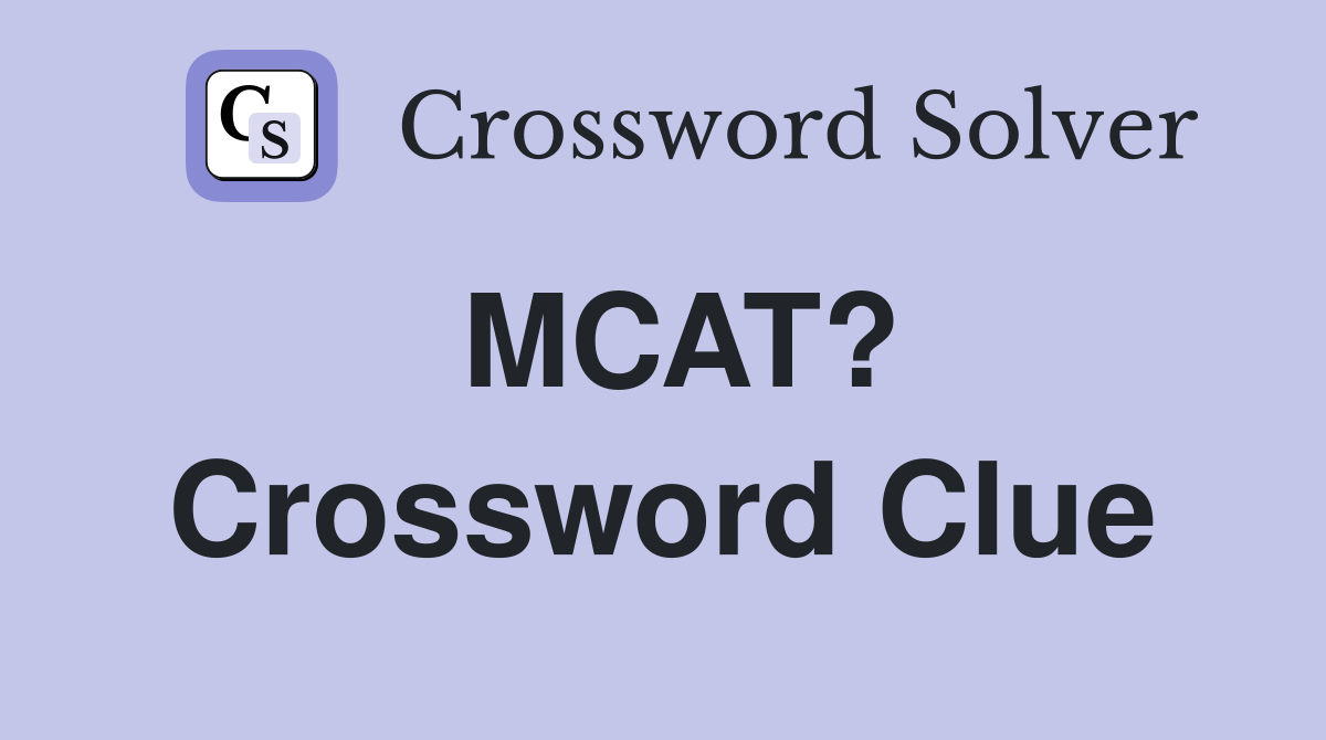 MCAT? Crossword Clue