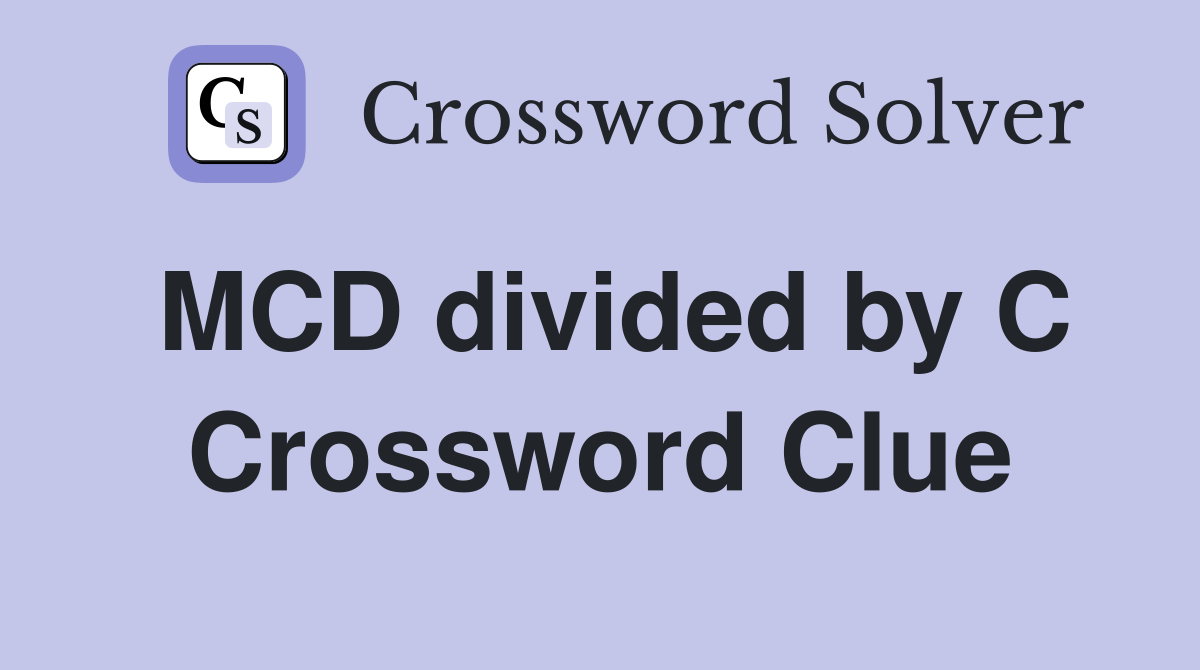 MCD divided by C Crossword Clue