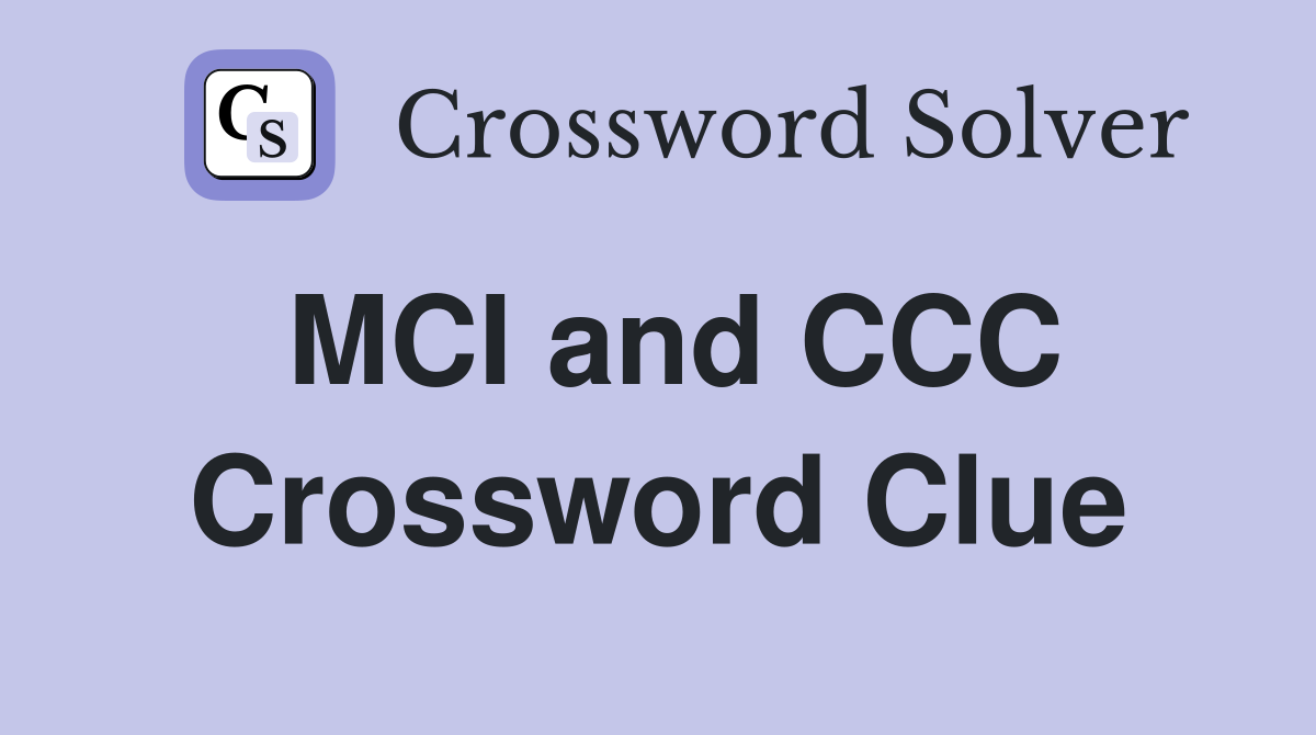 MCI and CCC Crossword Clue