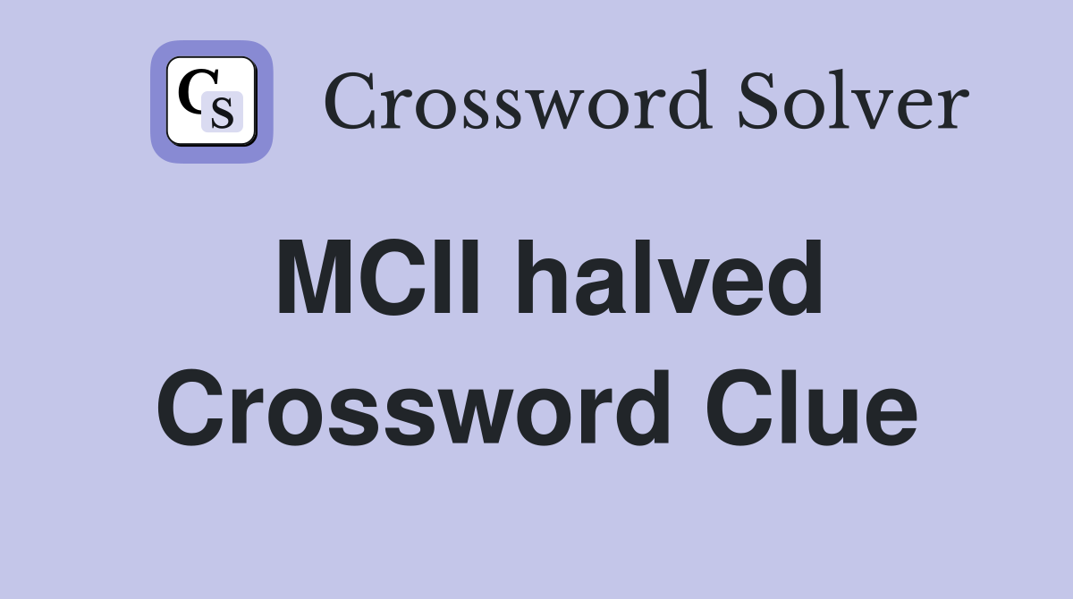 MCII halved Crossword Clue