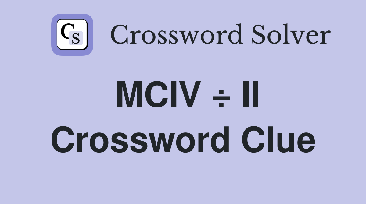 MCIV ÷ II Crossword Clue