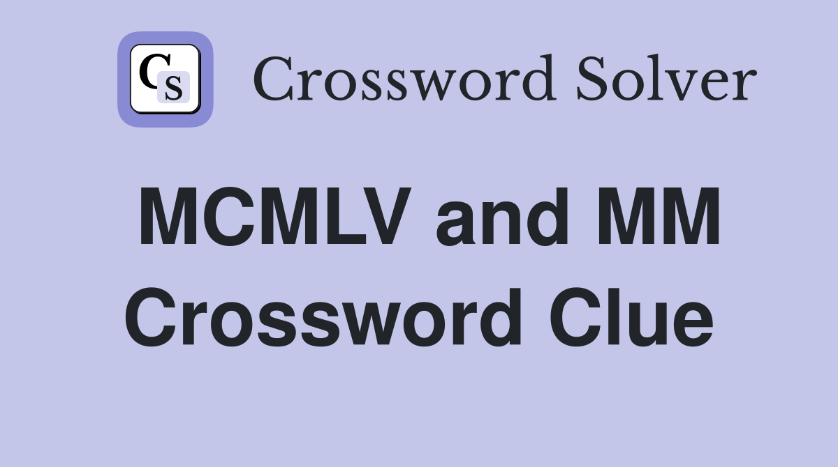 MCMLV and MM Crossword Clue