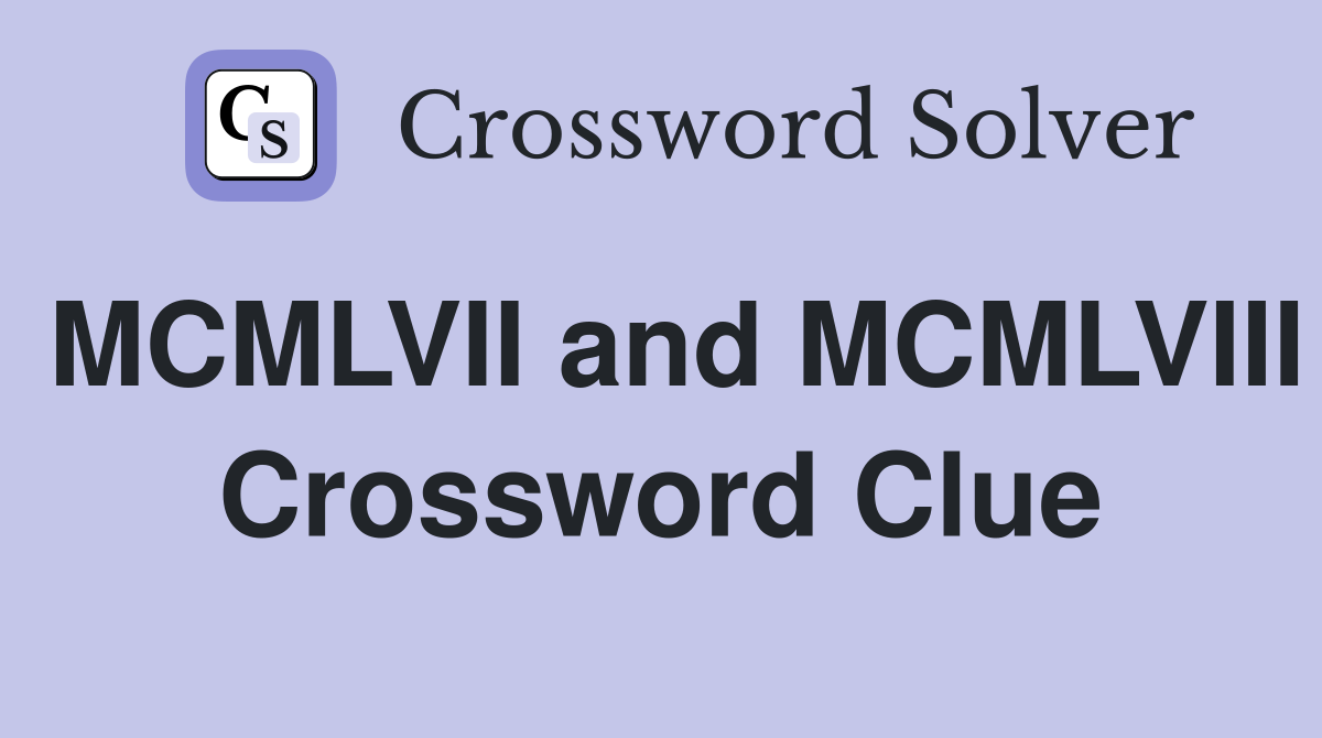 MCMLVII and MCMLVIII Crossword Clue