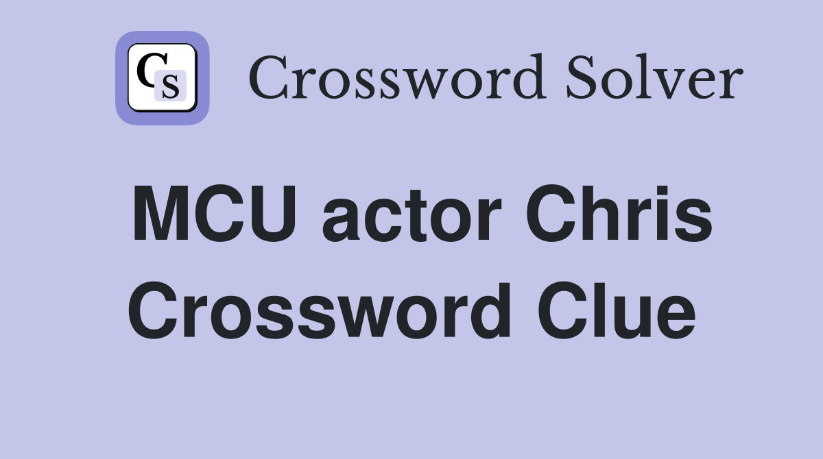 MCU actor Chris Crossword Clue
