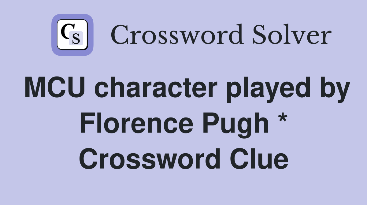 MCU character played by Florence Pugh * Crossword Clue