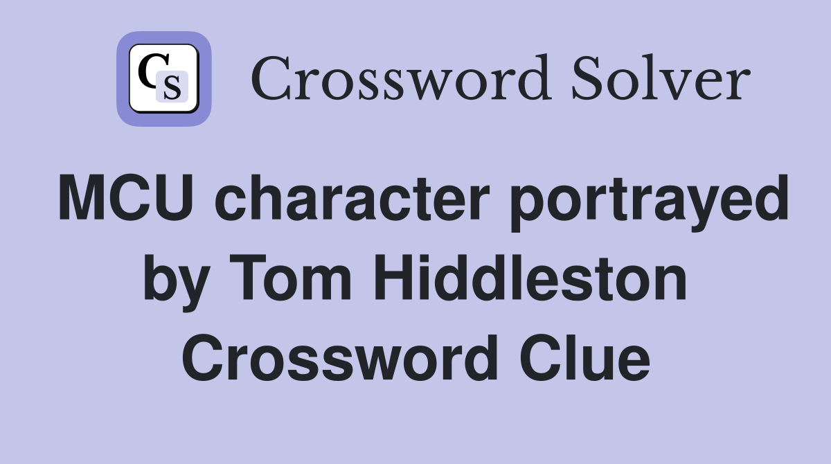 MCU character portrayed by Tom Hiddleston Crossword Clue
