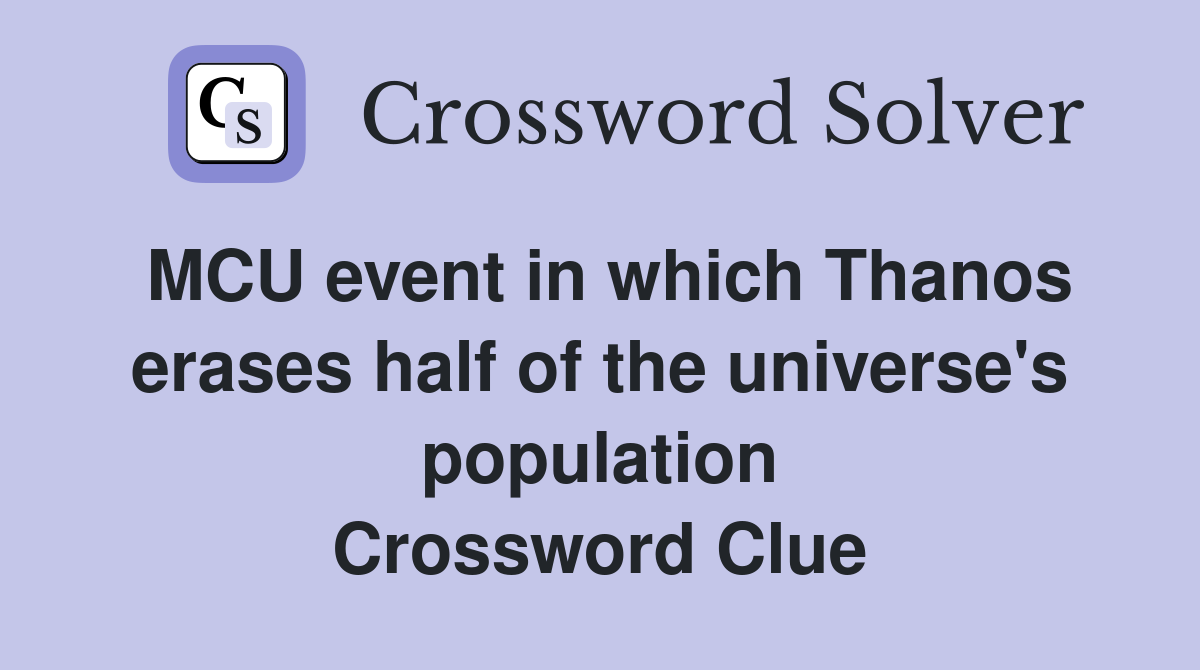 MCU event in which Thanos erases half of the universe's population Crossword Clue