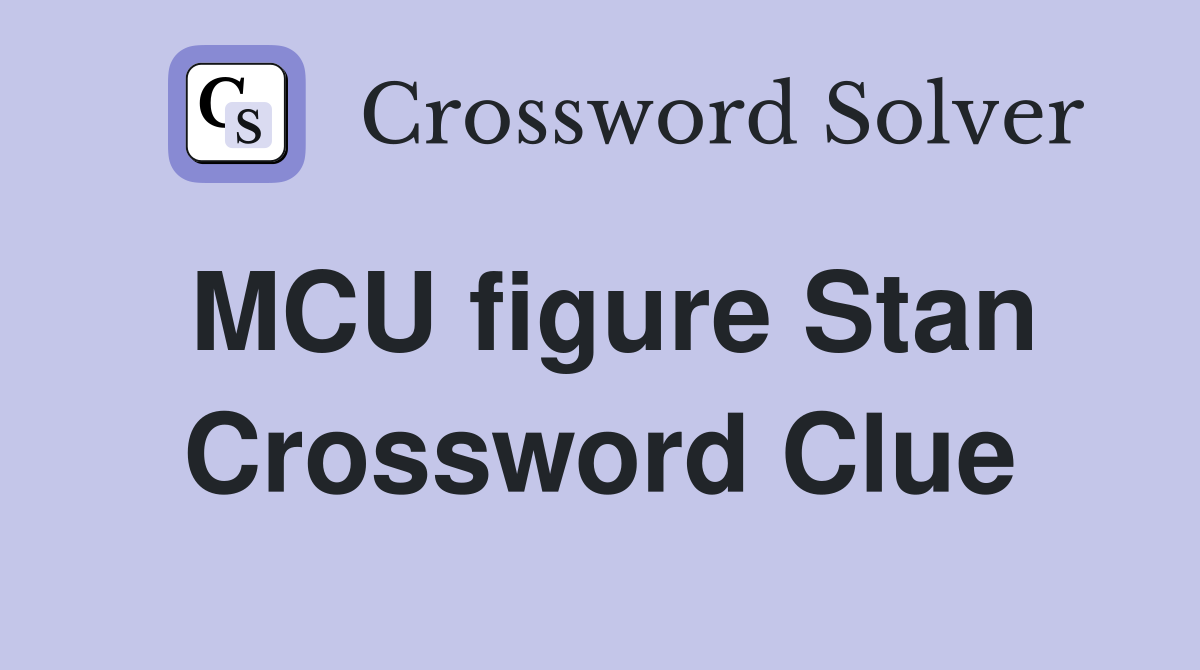 MCU figure Stan Crossword Clue