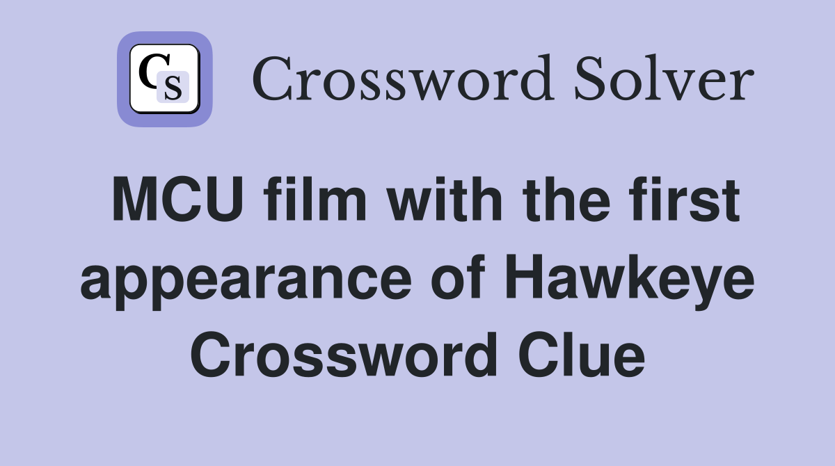 MCU film with the first appearance of Hawkeye Crossword Clue