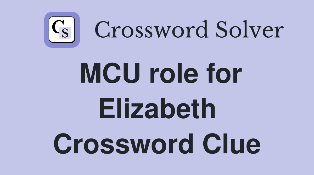 MCU role for Elizabeth Crossword Clue