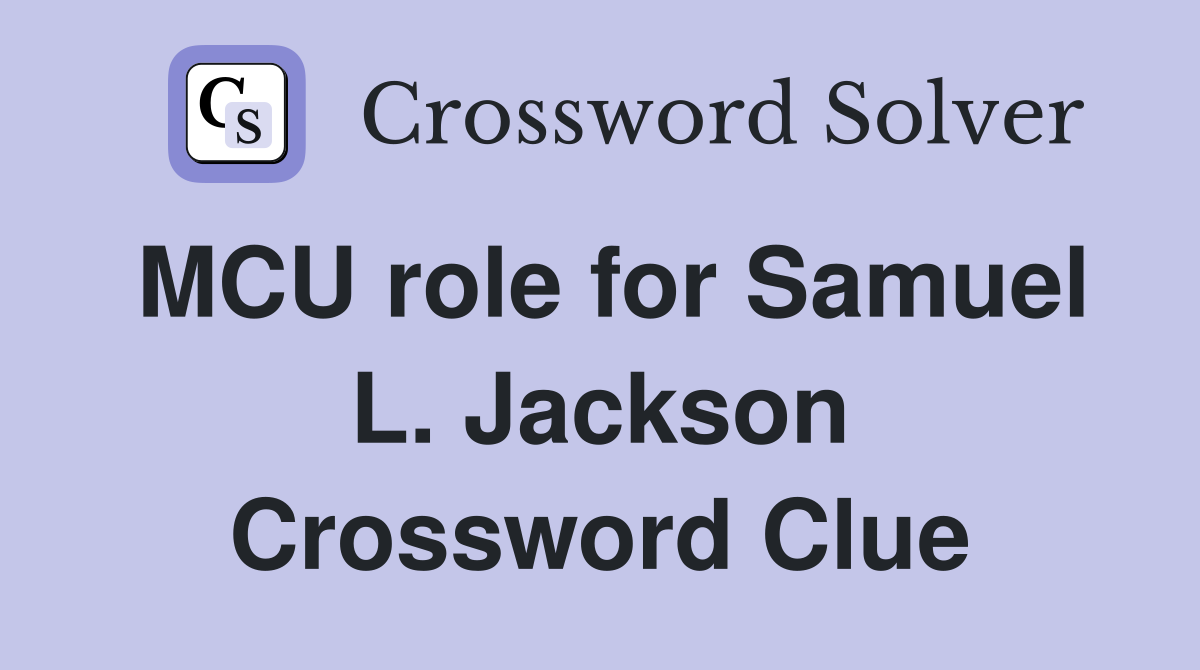 MCU role for Samuel L. Jackson Crossword Clue