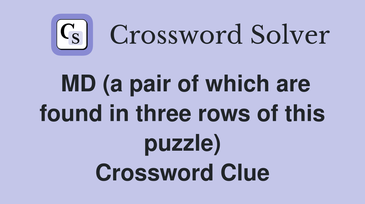 MD (a pair of which are found in three rows of this puzzle) Crossword Clue