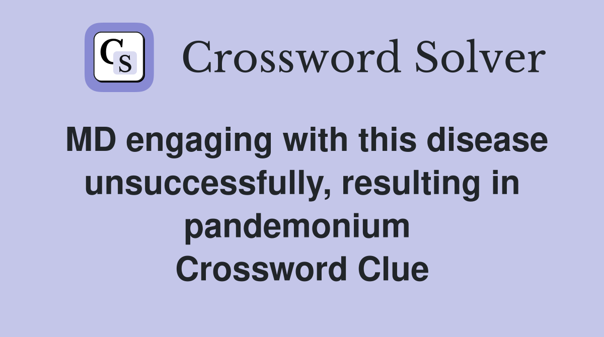 MD engaging with this disease unsuccessfully, resulting in pandemonium  Crossword Clue