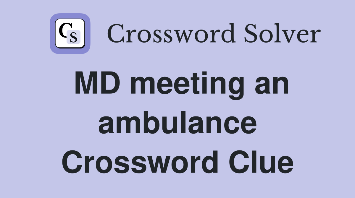 MD meeting an ambulance Crossword Clue