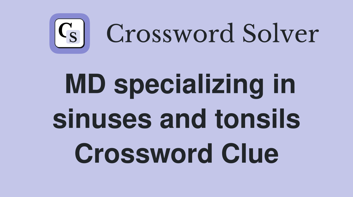 MD specializing in sinuses and tonsils Crossword Clue