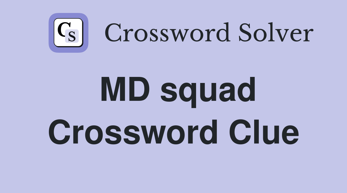 MD squad Crossword Clue