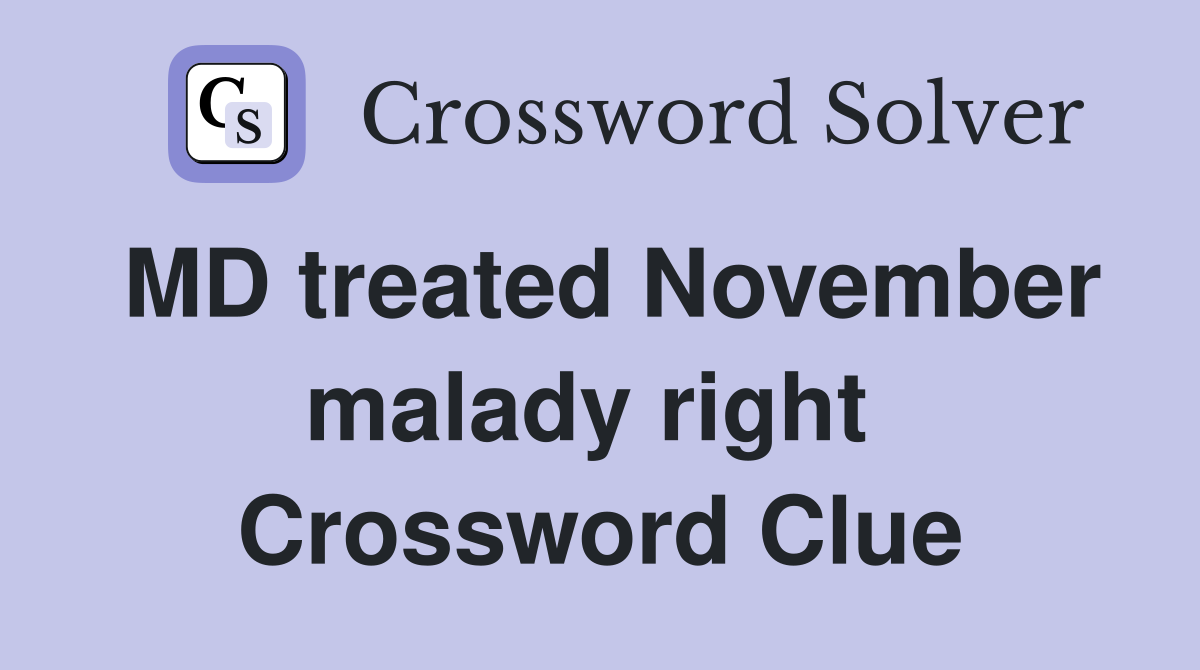 MD treated November malady right  Crossword Clue